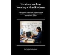 Hands-On Machine Learning with Scikit-Learn: The Complete Step-by-Step Guide to Building Predictive Models, Data Pipelines, and AI Applications in Python