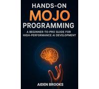 Hands-on Mojo Programming: A Beginner-to-Pro Guide for High-Performance AI Development