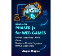Hands-On Phaser.js for Web Games: Master TypeScript-Driven Game Design to Create Engaging HTML5 Experiences