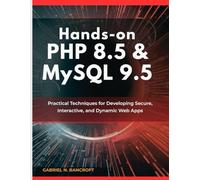 Hands-On PHP 8.5 & MySQL 9.5: Practical Techniques for Developing Secure, Interactive, and Dynamic Web Apps (advanced creations)