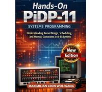 Hands-On PiDP-11 Systems Programming: Understanding Kernel Design, Scheduling, and Memory Constraints in 16-Bit Systems (PiDP and Hardware Mastery)