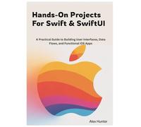 Hands-On Projects For Swift & SwiftUI: A Practical Guide to Building User Interfaces, Data Flows, and Functional iOS Apps (Swift & SwiftUI Learning Series)