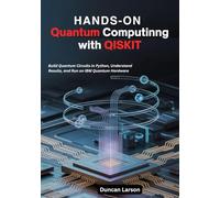 Hands-On Quantum Computing with Qiskit: Build Quantum Circuits in Python, Understand Results, and Run on IBM Quantum Hardware