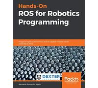 Hands-On ROS for Robotics Programming: Program highly autonomous and AI-capable mobile robots powered by ROS
