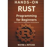 Hands on Rust Programming for beginners: Safe Code for Relentless Performance (Programming collection)