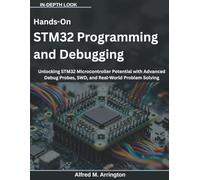 Hands-On STM32 Programming and Debugging: Unlocking STM32 Microcontroller Potential with Advanced Debug Probes, SWD, and Real-World Problem Solving