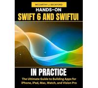 HANDS-ON SWIFT 6 AND SWIFTUI IN PRACTICE: The Ultimate Guide to Building Apps for iPhone, iPad, Mac, Watch, and Vision Pro
