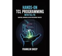 Hands-On TCL Programming with Tcl/Tk: Scripting, Automation, and GUI Development Projects