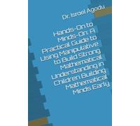 Hands-On to Minds-On: A Practical Guide to Using Manipulative to Build Strong Mathematical Understanding in Children Building Mathematical Minds Early