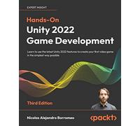 Hands-On Unity 2022 Game Development - Third Edition: Learn to use the latest Unity 2022 features to create your first video game in the simplest way possible