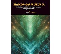 Hands-on Vue.js 3: Building Scalable Web Apps with the Composition API