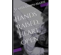 Hands Raised, Heart Open: A Journey from Brokenness to Redemption
