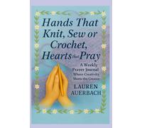 Hands That Knit, Sew or Crochet, Hearts That Pray: A Weekly Prayer Journal Where Creativity Meets the Creator