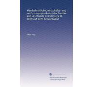 Handschriftliche, wirtschafts- und verfassungsgeschichtliche Studien zur Geschichte des Klosters St. Peter auf dem Schwarzwald