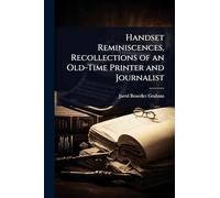 Handset Reminiscences, Recollections of an Old-Time Printer and Journalist