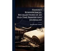 Handset Reminiscences, Recollections of an Old-Time Printer and Journalist