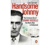 Handsome Johnny: The Criminal Life of Johnny Rosselli, The Mob’s Man in Hollywood
