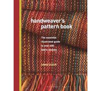 Handweaver's Pattern Book: The Essential Illustrated Guide to Over 600 Fabric Weaves