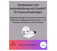 Handwerker und Instandhaltung mit ChatGPT für Hausverwaltungen: Angebotsanfragen formulieren, Bewohner informieren, Mängel dokumentieren - mit ... Praxisfällen (Die KI-Praxis-Playbook Serie)