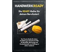 HANDWERKREADY: Der Praxis-Guide für deine Ausbildung im Handwerk: Wie du Baustelle, Werkzeug und Kundenkontakt von Anfang an sicher meisterst (Die READY-Reihe für deinen Berufsstart)
