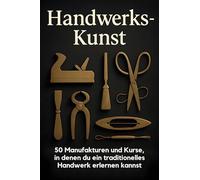 Handwerks-Kunst: 50 Manufakturen und Kurse, in denen du ein traditionelles Handwerk erlernen kannst.