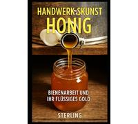 Handwerkskunst Honig I Bienenarbeit und ihr Flüssiges Gold: Wie Honig entsteht - zwischen Natur, Technik und Verantwortung