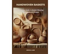 HANDWOVEN BASKETS: A Creative Guide to Basket Weaving Techniques and Designs