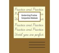 Handwriting Practice Composition Notebook: Blank Alphabet and Numbers Handwriting workbook for school work and personal use to improve handwriting and calligraphic skills