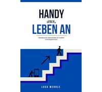 Handy aus, Leben an: Schritt für Schritt zu weniger Bildschirmzeit und mehr Erfüllung im Alltag