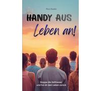 Handy aus, Leben an!: Stoppe die Zeitfresser und hol dir dein Leben zurück