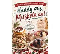Handy aus, Muskeln an! - Dein Protein-Koch-Adventskalender für Teenager: 24 einfache High-Protein Rezepte, coole Küchen-Hacks & DIY-Geschenke bis Weihnachten