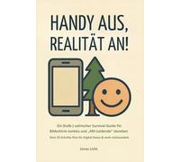 Handy aus, Realität an!: Ein lustiger Ratgeber für Digital Detox - Ein Weg zu mehr Klarheit, Ruhe und Achtsamkeit - Ein humorvoller Survival-Guide für Handy- und Bildschirm-Junkies