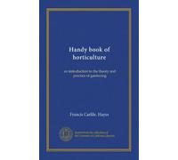 Handy book of horticulture: an introduction to the theory and practice of gardening