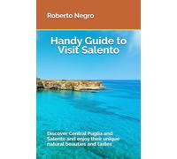 Handy Guide to Visit Salento: Discover Central Puglia and Salento and enjoy their unique natural beauties and tastes. (Handy Turistic Guides to Italian Hidden Beauties)