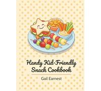 Handy Kid-Friendly Snack Cookbook: 124 Kid-Friendly Snack Recipes for the Modern Home Kitchen