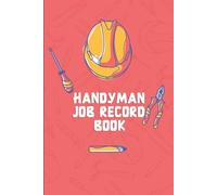 Handyman Job Record Book: Comprehensive Work Tracker for Small Business Owners - Keep a Detailed Log of Job Estimates, Labor, Materials, Equipment, ... Details for Efficient Project Management.