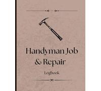 Handyman Job & Repair Tracker: Job Tracking Journal for Contractors, Home Repair Pros, and Freelance Fixers