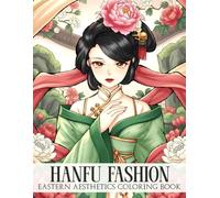 Hanfu Fashion Coloring Book: Explore Enchanted Historical Coloring Pages for Everyone Filled With Traditional Dress, Elegant Outfits, and Classic Style to Enjoy