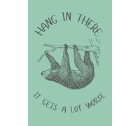 Hang in there, it gets a lot worse: Funny Gift Notebook Journal for Friends, Family and Coworkers