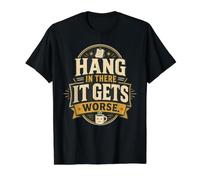 Hang In There It Gets Worse Sarcastic Coffee Camiseta gráfica económica, Hombre, Negro, S