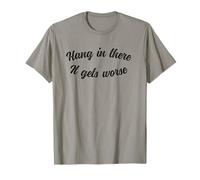 Hang In There It Gets Worse Sarcastic Humor Camiseta