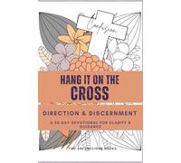 Hang It On The Cross - Direction & Discernment: A 30-Day Christian Devotional Journal with Bible Verses, Reflections, Prayers, and Coloring Pages to ... in Waiting, and Find Clarity in His Guidance