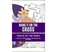 Hang It On The Cross - Fruits of the Spirit: A 30-Day Christian Devotional Journal with Bible Verses, Reflections, Prayers, and Coloring Pages to Grow ... and Become More Like Christ Daily