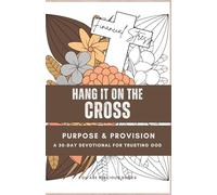Hang It On The Cross - Purpose & Provision: A 30-Day Christian Devotional Journal with Bible Verses, Reflections, Prayers, and Coloring Pages to ... and Find Peace in Your Calling and Provision