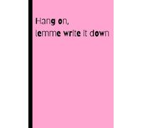 Hang on, lemme write it down: Funny Gift Notebook Journal for Friends and Family