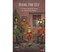 Hang the Elf - A Funny Christmas Activity Book for Tired Adults: A Funny Adult Christmas Activity Book, Perfect for Last Minute Gifts and Stocking Fillers (Quill & Chaos Activity Books)