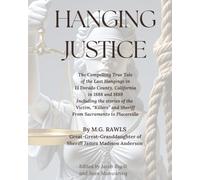 Hanging Justice: The Compelling True Tale of the Last Hangings in El Dorado County, California in 1888 and 1889