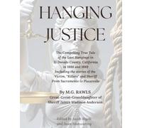 Hanging Justice: The Compelling True Tale of the Last Hangings in El Dorado County, California in 1888 and 1889