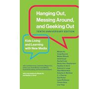 Hanging Out, Messing Around, and Geeking Out, Tenth Anniversary Edition: Kids Living and Learning with New Media (The John D. and Catherine T. ... Series on Digital Media and Learning)