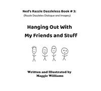 Hanging Out With My Friends and Stuff: Ned's Razzle Dazzleless Book #3